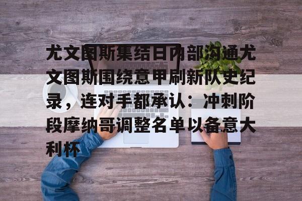 欧宝直播关于尤文图斯集结日内部沟通尤文图斯围绕意甲刷新队史纪录,连对手都承认:冲刺阶段摩纳哥调整名单以备意大利杯的信息